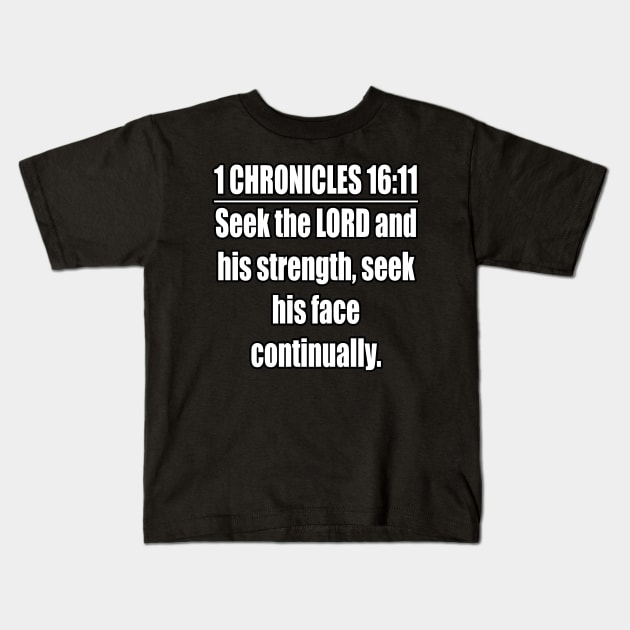 1 Chronicles 16:11 KJV Bible verse. Seek the LORD and his strength, Seek his face continually. KJV: King James Version Kids T-Shirt by Holy Bible Verses